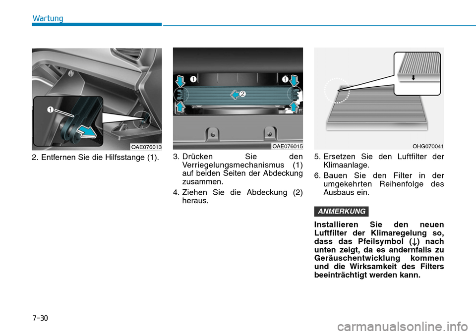 Hyundai Ioniq Plug-in Hybrid 2018  Betriebsanleitung (in German) 7-30
Wartung
2. Entfernen Sie die Hilfsstange (1).3. Drücken Sie den
Verriegelungsmechanismus (1)
auf beiden Seiten der Abdeckung
zusammen.
4. Ziehen Sie die Abdeckung (2)
heraus.5. Ersetzen Sie den 