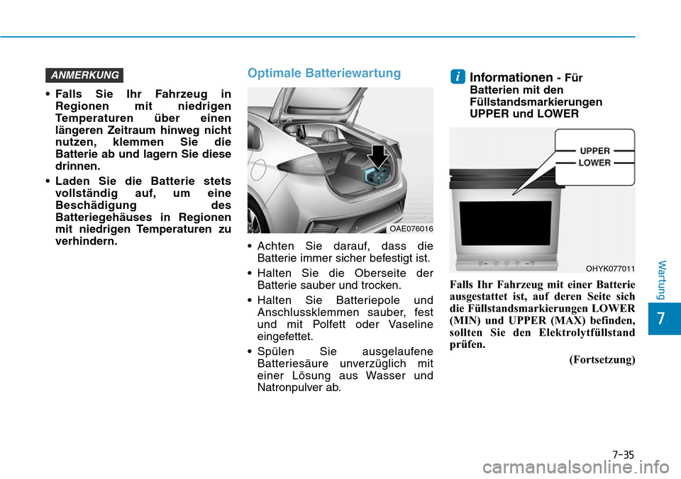 Hyundai Ioniq Plug-in Hybrid 2018 Betriebsanleitung (in German) 7-35
7
Wartung
• Falls Sie Ihr Fahrzeug in
Regionen mit niedrigen
Temperaturen über einen
längeren Zeitraum hinweg nicht
nutzen, klemmen Sie die
Batterie ab und lagern Sie diese
drinnen.
• Laden Hyundai Ioniq Plug-in Hybrid 2018 Betriebsanleitung (in German) 7-35
7
Wartung
• Falls Sie Ihr Fahrzeug in
Regionen mit niedrigen
Temperaturen über einen
längeren Zeitraum hinweg nicht
nutzen, klemmen Sie die
Batterie ab und lagern Sie diese
drinnen.
• Laden