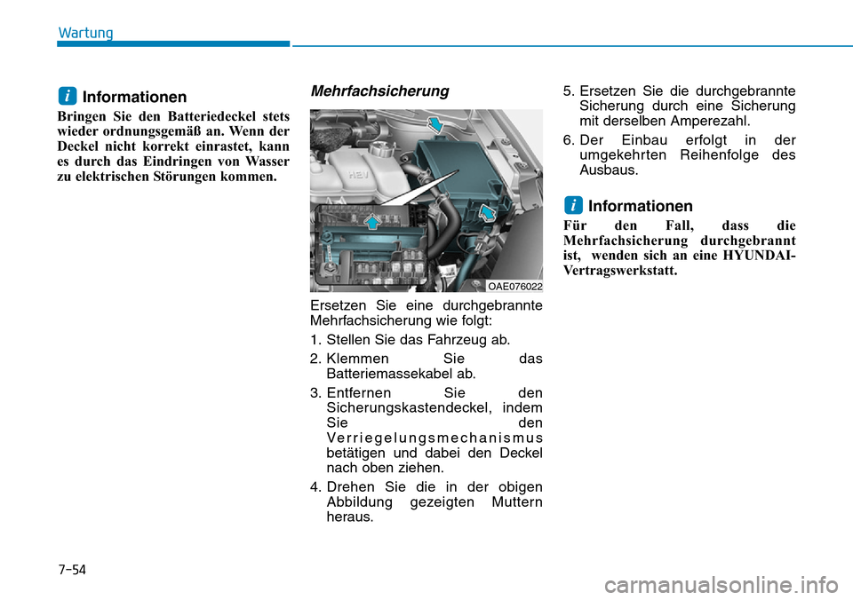 Hyundai Ioniq Plug-in Hybrid 2018  Betriebsanleitung (in German) 7-54
Wartung
Informationen
Bringen Sie den Batteriedeckel stets
wieder ordnungsgemäß an. Wenn der
Deckel nicht korrekt einrastet, kann
es durch das Eindringen von Wasser
zu elektrischen Störungen k