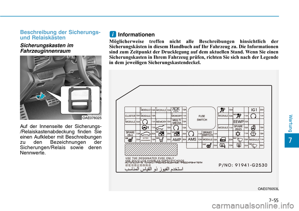 Hyundai Ioniq Plug-in Hybrid 2018  Betriebsanleitung (in German) 7-55
7
Wartung
Beschreibung der Sicherungs-
und Relaiskästen
Sicherungskasten im
Fahrzeuginnenraum
Auf der Innenseite der Sicherungs-
/Relaiskastenabdeckung finden Sie
einen Aufkleber mit Beschreibun