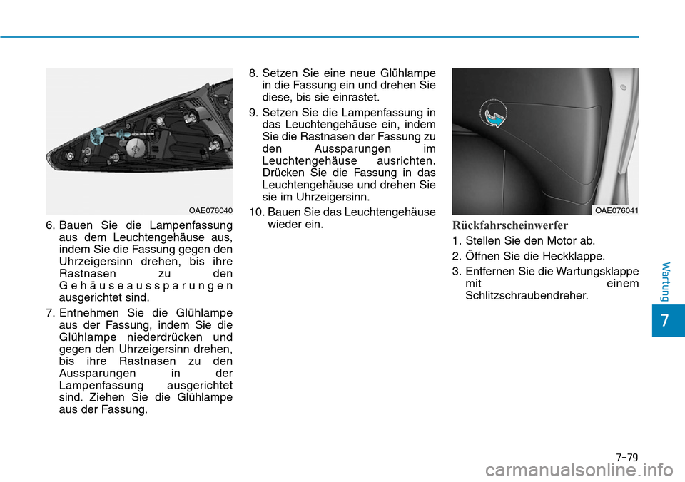 Hyundai Ioniq Plug-in Hybrid 2018  Betriebsanleitung (in German) 7-79
7
Wartung
6. Bauen Sie die Lampenfassung
aus dem Leuchtengehäuse aus,
indem Sie die Fassung gegen den
Uhrzeigersinn drehen, bis ihre
Rastnasen zu den
Gehäuseaussparungen
ausgerichtet sind.
7. E