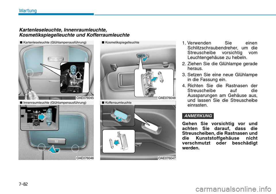Hyundai Ioniq Plug-in Hybrid 2018  Betriebsanleitung (in German) 7-82
Wartung
1. Verwenden Sie einen
Schlitzschraubendreher, um die
Streuscheibe vorsichtig vom
Leuchtengehäuse zu hebeln.
2. Ziehen Sie die Glühlampe gerade
heraus.
3. Setzen Sie eine neue Glühlamp