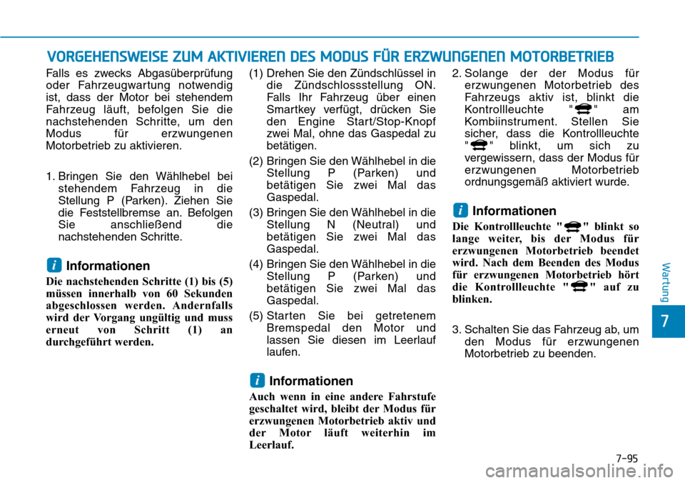 Hyundai Ioniq Plug-in Hybrid 2018 Betriebsanleitung (in German) 7-95
7
Wartung
VORGEHENSWEISE ZUM AKTIVIEREN DES MODUS FÜR ERZWUNGENEN MOTORBETRIEB
Falls es zwecks Abgasüberprüfung
oder Fahrzeugwartung notwendig
ist, dass der Motor bei stehendem
Fahrzeug läuft Hyundai Ioniq Plug-in Hybrid 2018 Betriebsanleitung (in German) 7-95
7
Wartung
VORGEHENSWEISE ZUM AKTIVIEREN DES MODUS FÜR ERZWUNGENEN MOTORBETRIEB
Falls es zwecks Abgasüberprüfung
oder Fahrzeugwartung notwendig
ist, dass der Motor bei stehendem
Fahrzeug läuft