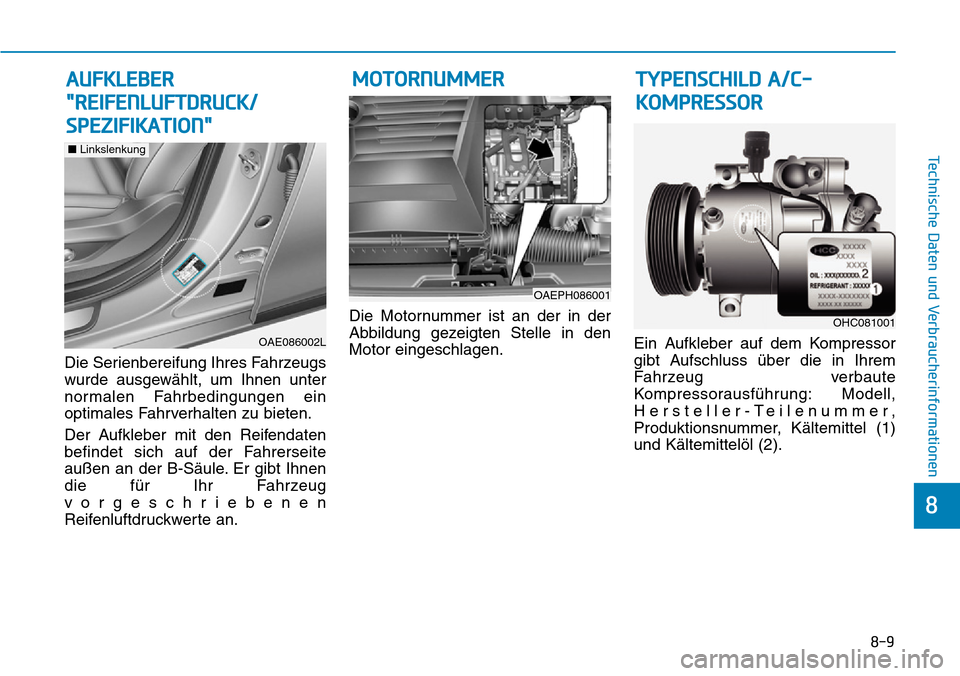 Hyundai Ioniq Plug-in Hybrid 2018  Betriebsanleitung (in German) 8-9
8
Technische Daten und Verbraucherinformationen
Die Serienbereifung Ihres Fahrzeugs
wurde ausgewählt, um Ihnen unter
normalen Fahrbedingungen ein
optimales Fahrverhalten zu bieten.
Der Aufkleber 
