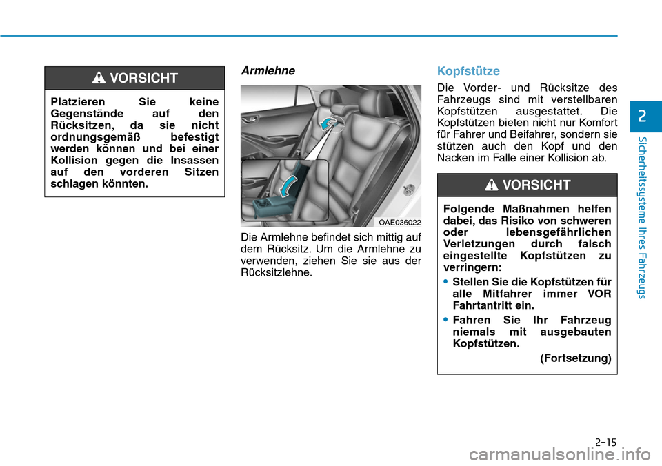 Hyundai Ioniq Plug-in Hybrid 2018  Betriebsanleitung (in German) 2-15
Sicherheitssysteme Ihres Fahrzeugs
2
Armlehne
Die Armlehne befindet sich mittig auf
dem Rücksitz. Um die Armlehne zu
verwenden, ziehen Sie sie aus der
Rücksitzlehne.
Kopfstütze
Die Vorder- und