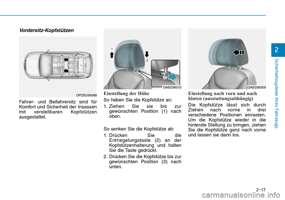 Hyundai Ioniq Plug-in Hybrid 2018  Betriebsanleitung (in German) 2-17
Sicherheitssysteme Ihres Fahrzeugs
2
Vordersitz-Kopfstützen
Fahrer- und Beifahrersitz sind für
Komfort und Sicherheit der Insassen
mit verstellbaren Kopfstützen
ausgestattet.
Einstellung der H