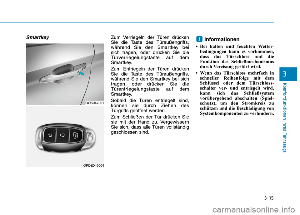 Hyundai Kona 2020  Betriebsanleitung (in German) 3-15
Komfortfunktionen Ihres Fahrzeugs
3
SmartkeyZum Verriegeln der Türen drücken
Sie die Taste des Türaußengriffs,
während Sie den Smartkey bei 
sich tragen, oder drücken Sie die
Türverriegelu