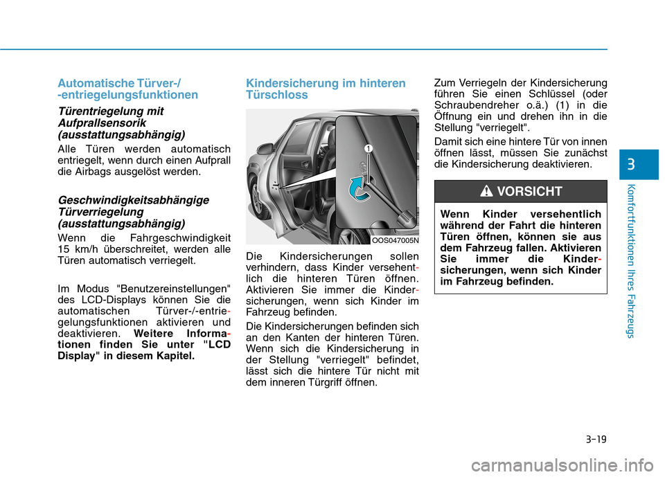 Hyundai Kona 2020  Betriebsanleitung (in German) 3-19
Komfortfunktionen Ihres Fahrzeugs
3
Automatische Türver-/
-entriegelungsfunktionen
Türentriegelung mit
Aufprallsensorik
(ausstattungsabhängig)
Alle Türen werden automatisch
entriegelt, wenn d