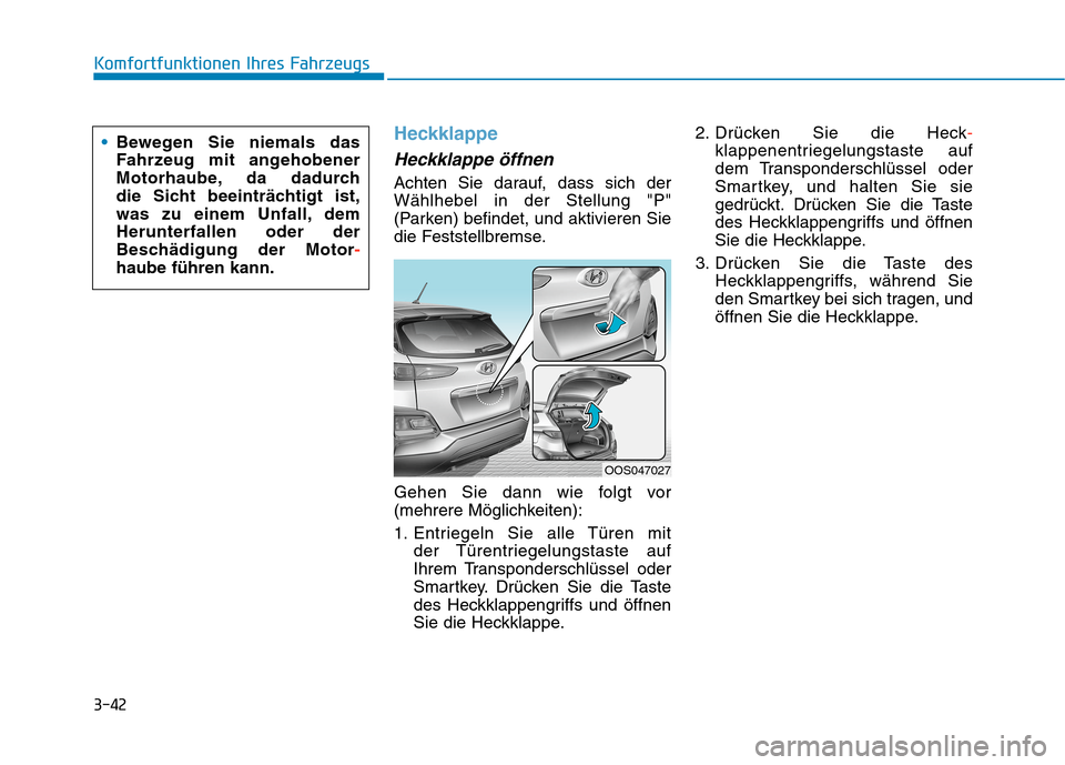 Hyundai Kona 2020  Betriebsanleitung (in German) 3-42
Komfortfunktionen Ihres Fahrzeugs
Heckklappe
Heckklappe öffnen
Achten Sie darauf, dass sich der
Wählhebel in der Stellung "P"
(Parken) befindet, und aktivieren Sie
die Feststellbremse.
Gehen Si