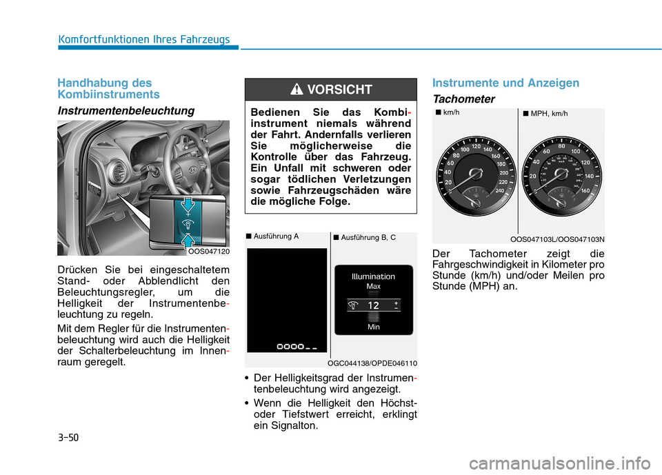 Hyundai Kona 2020  Betriebsanleitung (in German) 3-50
Komfortfunktionen Ihres Fahrzeugs
Handhabung des
Kombiinstruments
Instrumentenbeleuchtung
Drücken Sie bei eingeschaltetem
Stand- oder Abblendlicht den
Beleuchtungsregler, um die
Helligkeit der I