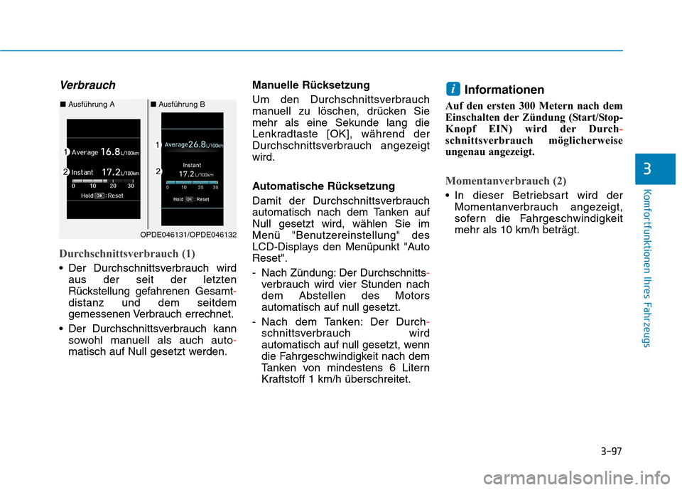 Hyundai Kona 2020  Betriebsanleitung (in German) 3-97
Komfortfunktionen Ihres Fahrzeugs
3
Verbrauch
Durchschnittsverbrauch (1)
 Der Durchschnittsverbrauch wird
aus der seit der letzten
Rückstellung gefahrenen Gesamt-
distanz und dem seitdem
gemesse