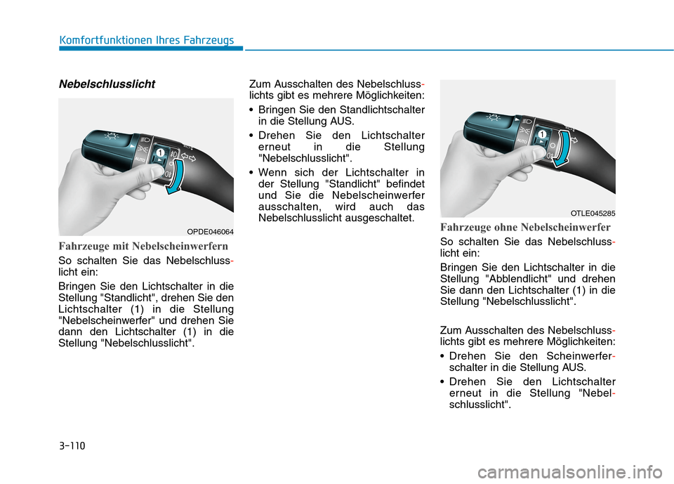 Hyundai Kona 2020 Betriebsanleitung (in German) 3-110
Komfortfunktionen Ihres Fahrzeugs
Nebelschlusslicht
Fahrzeuge mit Nebelscheinwerfern
So schalten Sie das Nebelschluss-
licht ein:
Bringen Sie den Lichtschalter in die
Stellung "Standlicht", dreh Hyundai Kona 2020 Betriebsanleitung (in German) 3-110
Komfortfunktionen Ihres Fahrzeugs
Nebelschlusslicht
Fahrzeuge mit Nebelscheinwerfern
So schalten Sie das Nebelschluss-
licht ein:
Bringen Sie den Lichtschalter in die
Stellung "Standlicht", dreh