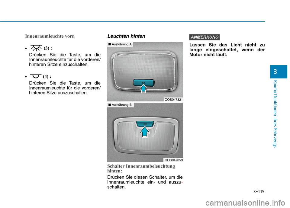 Hyundai Kona 2020  Betriebsanleitung (in German) 3-115
Komfortfunktionen Ihres Fahrzeugs
3
Innenraumleuchte vorn
(3) :
Drücken Sie die Taste, um die
Innenraumleuchte für die vorderen/
hinteren Sitze einzuschalten.
(4) :
Drücken Sie die Taste, um 