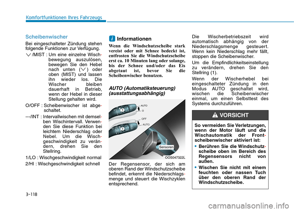 Hyundai Kona 2020  Betriebsanleitung (in German) 3-118
Komfortfunktionen Ihres Fahrzeugs
Scheibenwischer
Bei eingeschalteter Zündung stehen
folgende Funktionen zur Verfügung.
/MIST : Um eine einzelne Wisch-
bewegung auszulösen,
bewegen Sie den He