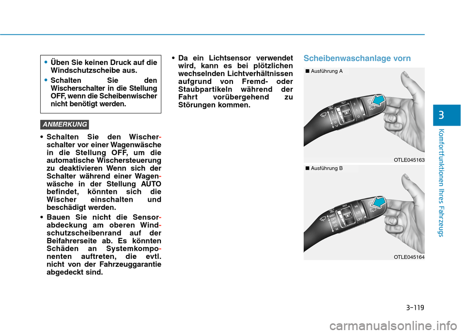 Hyundai Kona 2020  Betriebsanleitung (in German) 3-119
Komfortfunktionen Ihres Fahrzeugs
3
 Schalten Sie den Wischer-
schalter vor einer Wagenwäsche
in die Stellung OFF, um die
automatische Wischersteuerung
zu deaktivieren Wenn sich der
Schalter w