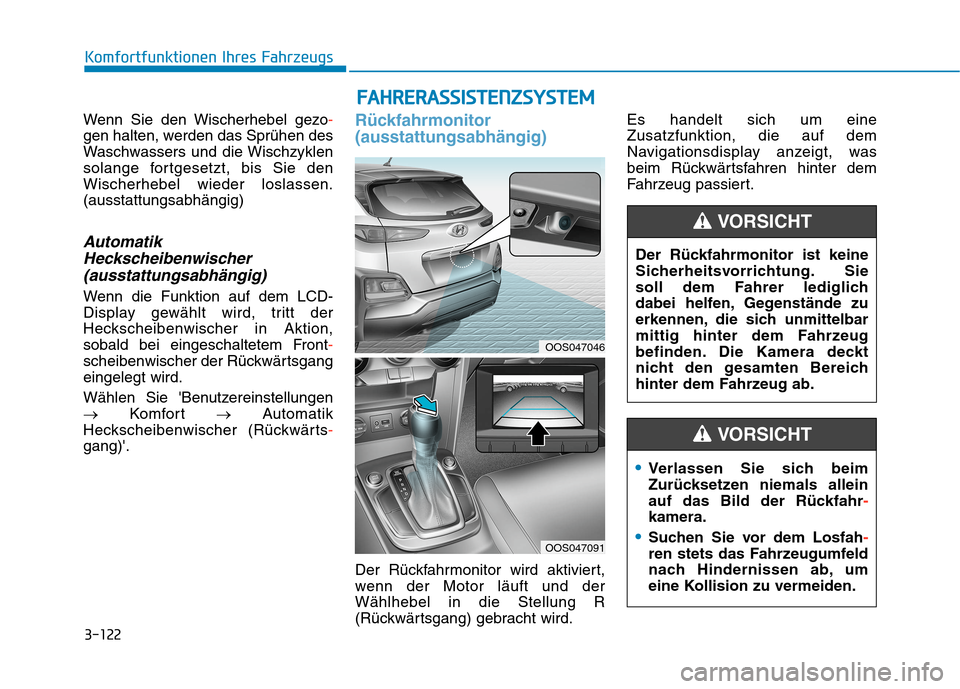 Hyundai Kona 2020  Betriebsanleitung (in German) 3-122
Komfortfunktionen Ihres Fahrzeugs
Wenn Sie den Wischerhebel gezo-
gen halten, werden das Sprühen des
Waschwassers und die Wischzyklen
solange fortgesetzt, bis Sie den
Wischerhebel wieder loslas