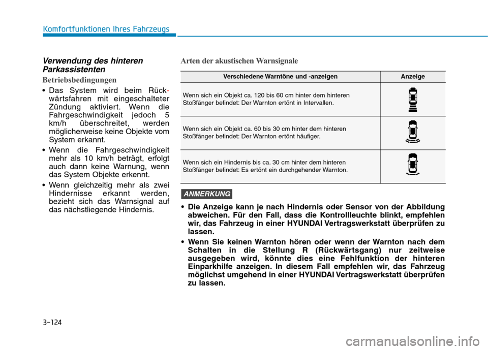 Hyundai Kona 2020  Betriebsanleitung (in German) 3-124
Komfortfunktionen Ihres Fahrzeugs
Verwendung des hinteren
Parkassistenten
Betriebsbedingungen
 Das System wird beim Rück-
wärtsfahren mit eingeschalteter
Zündung aktiviert. Wenn die
Fahrgesch