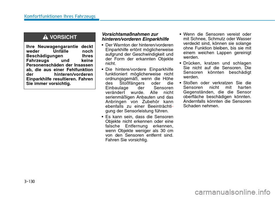 Hyundai Kona 2020  Betriebsanleitung (in German) 3-130
Komfortfunktionen Ihres Fahrzeugs
Vorsichtsmaßnahmen zur
hinteren/vorderen Einparkhilfe
 Der Warnton der hinteren/vorderen
Einparkhilfe ertönt möglicherweise
aufgrund der Geschwindigkeit und
