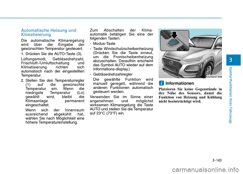 Hyundai Kona 2020  Betriebsanleitung (in German) 3-143
Komfortfunktionen Ihres Fahrzeugs
3
Automatische Heizung und
Klimatisierung
Die automatische Klimaregelung
wird über die Eingabe der
gewünschten Temperatur gesteuert.
1. Drücken Sie die AUTO-
