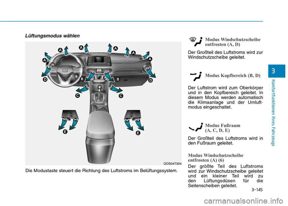 Hyundai Kona 2020  Betriebsanleitung (in German) 3-145
Komfortfunktionen Ihres Fahrzeugs
3
Lüftungsmodus wählenModus Windschutzscheibe
entfrosten (A, D)
Der Großteil des Luftstroms wird zur
Windschutzscheibe geleitet.
Modus Kopfbereich (B, D)
Der