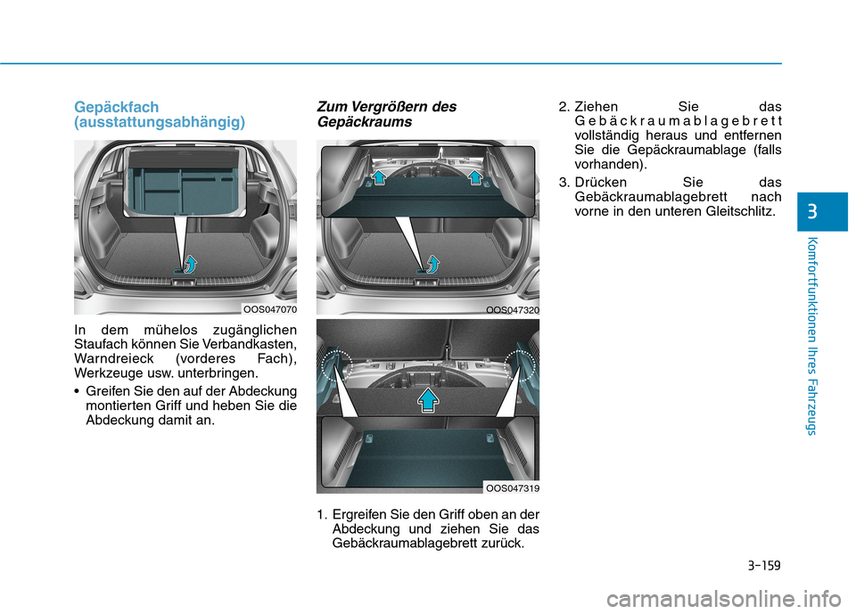 Hyundai Kona 2020  Betriebsanleitung (in German) 3-159
Komfortfunktionen Ihres Fahrzeugs
3
Gepäckfach
(ausstattungsabhängig)
In dem mühelos zugänglichen
Staufach können Sie Verbandkasten,
Warndreieck (vorderes Fach),
Werkzeuge usw. unterbringen