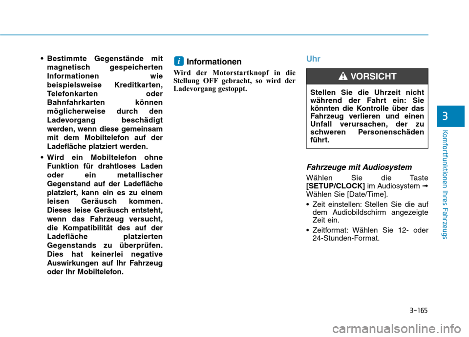 Hyundai Kona 2020 Betriebsanleitung (in German) 3-165
Komfortfunktionen Ihres Fahrzeugs
3
Bestimmte Gegenstände mit
magnetisch gespeicherten
Informationen wie
beispielsweise Kreditkarten,
Telefonkarten oder
Bahnfahrkarten können
möglicherweise Hyundai Kona 2020 Betriebsanleitung (in German) 3-165
Komfortfunktionen Ihres Fahrzeugs
3
Bestimmte Gegenstände mit
magnetisch gespeicherten
Informationen wie
beispielsweise Kreditkarten,
Telefonkarten oder
Bahnfahrkarten können
möglicherweise