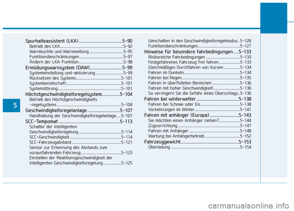 Hyundai Kona 2020  Betriebsanleitung (in German) 5
Spurhalteassistent (LKA) ....................................5-90
Betrieb des LKA ...............................................................5-92
Warnleuchte und Warnmeldung ....................