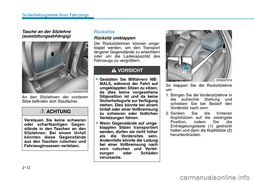 Hyundai Kona 2020 Betriebsanleitung (in German) 2-12
Sicherheitssysteme Ihres Fahrzeugs
Tasche an der Sitzlehne
(ausstattungsabhängig)
An den Sitzlehnen der vorderen
Sitze befinden sich Staufächer.
Rücksitze
Rücksitz umklappen
Die Rücksitzleh Hyundai Kona 2020 Betriebsanleitung (in German) 2-12
Sicherheitssysteme Ihres Fahrzeugs
Tasche an der Sitzlehne
(ausstattungsabhängig)
An den Sitzlehnen der vorderen
Sitze befinden sich Staufächer.
Rücksitze
Rücksitz umklappen
Die Rücksitzleh