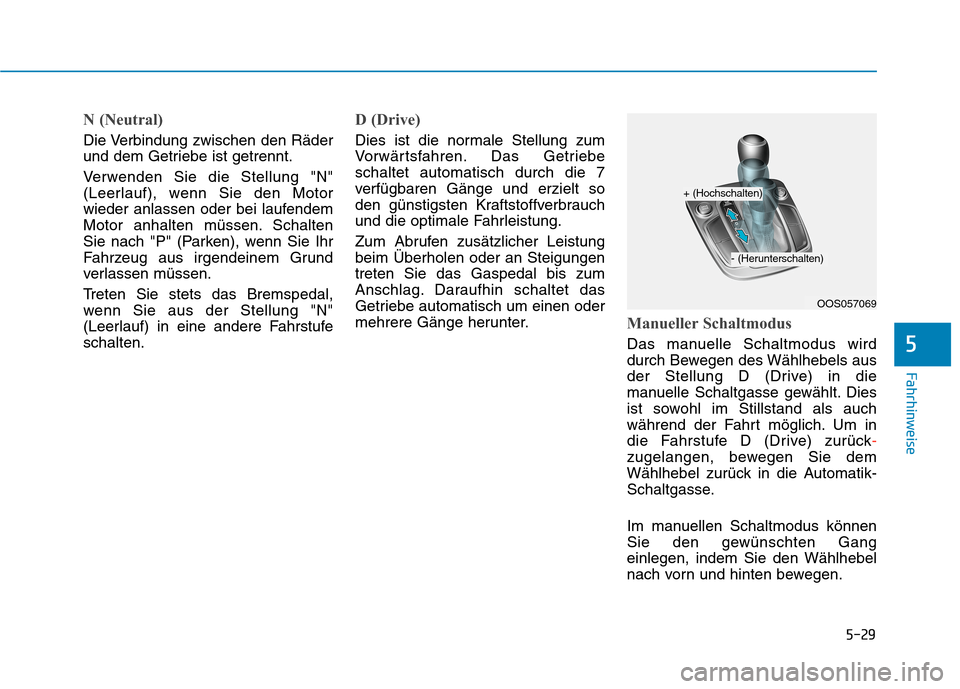 Hyundai Kona 2020 Betriebsanleitung (in German) 5-29
Fahrhinweise
5
N (Neutral)
Die Verbindung zwischen den Räder
und dem Getriebe ist getrennt.
Verwenden Sie die Stellung "N"
(Leerlauf), wenn Sie den Motor
wieder anlassen oder bei laufendem
Moto Hyundai Kona 2020 Betriebsanleitung (in German) 5-29
Fahrhinweise
5
N (Neutral)
Die Verbindung zwischen den Räder
und dem Getriebe ist getrennt.
Verwenden Sie die Stellung "N"
(Leerlauf), wenn Sie den Motor
wieder anlassen oder bei laufendem
Moto