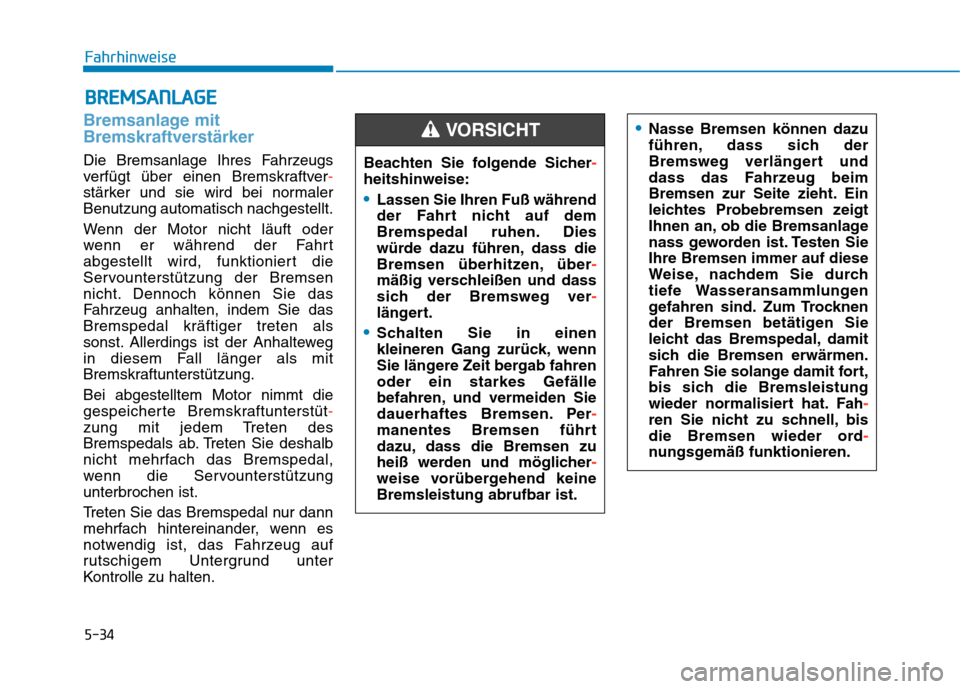 Hyundai Kona 2020 Betriebsanleitung (in German) 5-34
Fahrhinweise
Bremsanlage mit
Bremskraftverstärker
Die Bremsanlage Ihres Fahrzeugs
verfügt über einen Bremskraftver-
stärker und sie wird bei normaler
Benutzung automatisch nachgestellt.
Wenn Hyundai Kona 2020 Betriebsanleitung (in German) 5-34
Fahrhinweise
Bremsanlage mit
Bremskraftverstärker
Die Bremsanlage Ihres Fahrzeugs
verfügt über einen Bremskraftver-
stärker und sie wird bei normaler
Benutzung automatisch nachgestellt.
Wenn