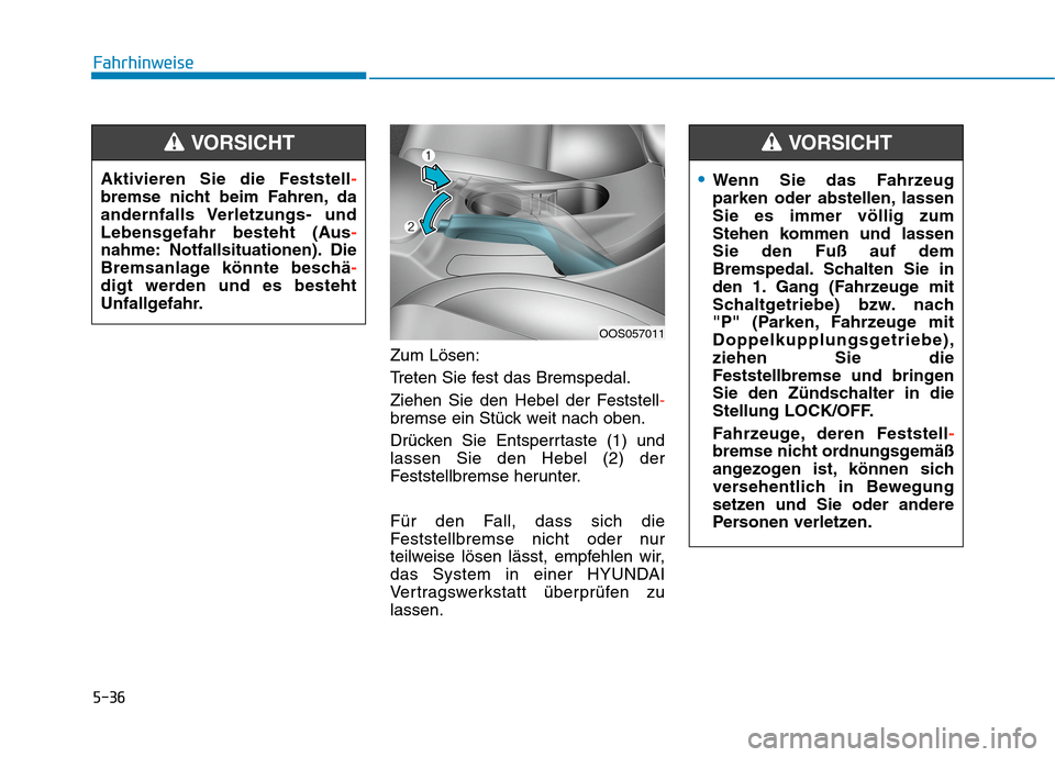 Hyundai Kona 2020 Betriebsanleitung (in German) 5-36
Fahrhinweise
Zum Lösen:
Treten Sie fest das Bremspedal.
Ziehen Sie den Hebel der Feststell-
bremse ein Stück weit nach oben.
Drücken Sie Entsperrtaste (1) und
lassen Sie den Hebel (2) der
Fest Hyundai Kona 2020 Betriebsanleitung (in German) 5-36
Fahrhinweise
Zum Lösen:
Treten Sie fest das Bremspedal.
Ziehen Sie den Hebel der Feststell-
bremse ein Stück weit nach oben.
Drücken Sie Entsperrtaste (1) und
lassen Sie den Hebel (2) der
Fest