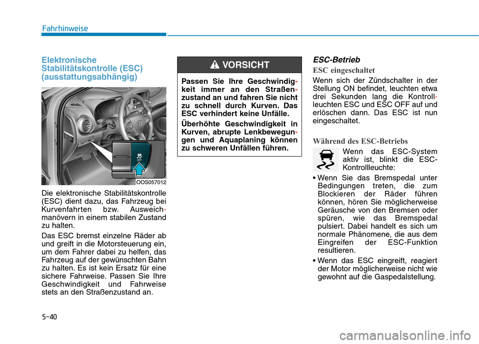 Hyundai Kona 2020 Betriebsanleitung (in German) 5-40
Fahrhinweise
Elektronische
Stabilitätskontrolle (ESC)
(ausstattungsabhängig)
Die elektronische Stabilitätskontrolle
(ESC) dient dazu, das Fahrzeug bei
Kurvenfahrten bzw. Ausweich-
manövern in Hyundai Kona 2020 Betriebsanleitung (in German) 5-40
Fahrhinweise
Elektronische
Stabilitätskontrolle (ESC)
(ausstattungsabhängig)
Die elektronische Stabilitätskontrolle
(ESC) dient dazu, das Fahrzeug bei
Kurvenfahrten bzw. Ausweich-
manövern in