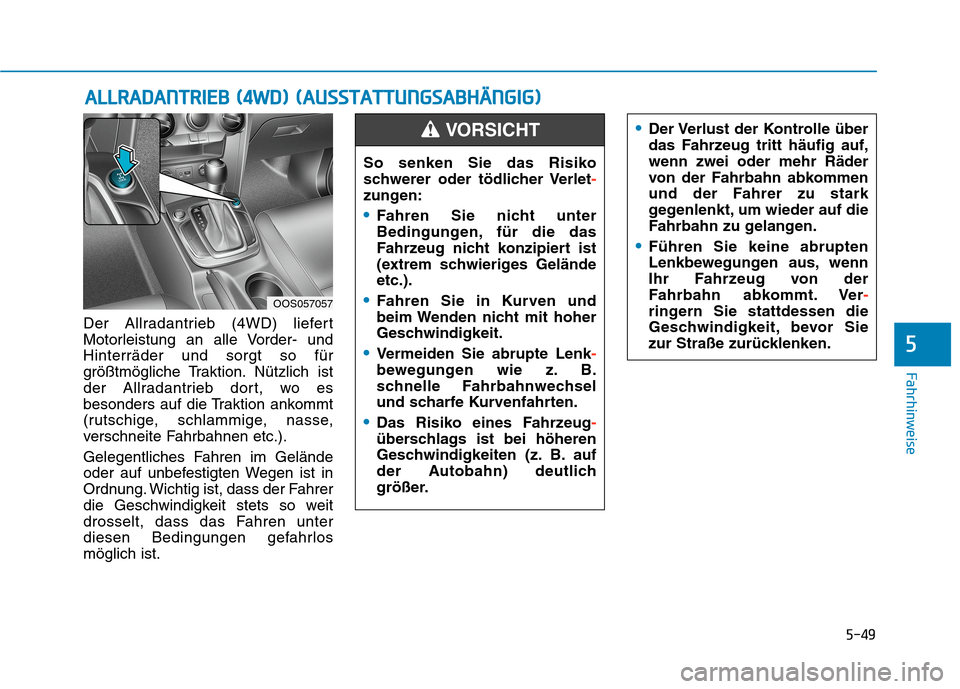 Hyundai Kona 2020 Betriebsanleitung (in German) 5-49
Fahrhinweise
5
Der Allradantrieb (4WD) liefert
Motorleistung an alle Vorder- und
Hinterräder und sorgt so für
größtmögliche Traktion. Nützlich ist
der Allradantrieb dort, wo es
besonders au Hyundai Kona 2020 Betriebsanleitung (in German) 5-49
Fahrhinweise
5
Der Allradantrieb (4WD) liefert
Motorleistung an alle Vorder- und
Hinterräder und sorgt so für
größtmögliche Traktion. Nützlich ist
der Allradantrieb dort, wo es
besonders au