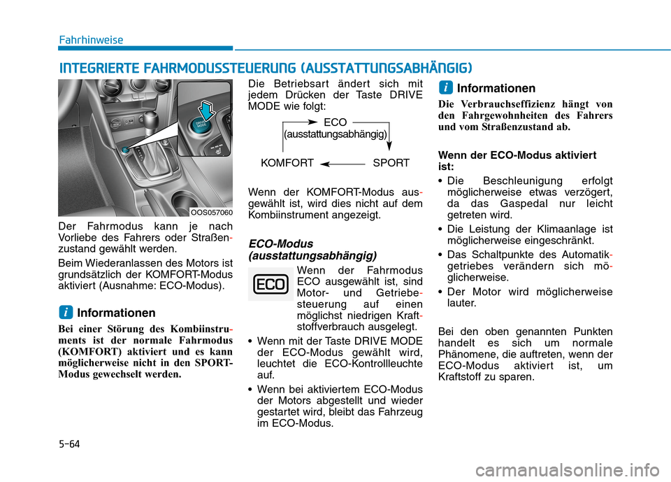 Hyundai Kona 2020 Betriebsanleitung (in German) 5-64
Fahrhinweise
Der Fahrmodus kann je nach
Vorliebe des Fahrers oder Straßen-
zustand gewählt werden.
Beim Wiederanlassen des Motors ist
grundsätzlich der KOMFORT-Modus
aktiviert (Ausnahme: ECO-M Hyundai Kona 2020 Betriebsanleitung (in German) 5-64
Fahrhinweise
Der Fahrmodus kann je nach
Vorliebe des Fahrers oder Straßen-
zustand gewählt werden.
Beim Wiederanlassen des Motors ist
grundsätzlich der KOMFORT-Modus
aktiviert (Ausnahme: ECO-M