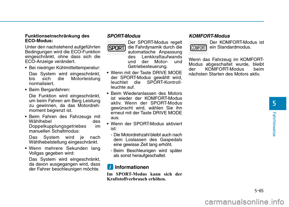 Hyundai Kona 2020 Betriebsanleitung (in German) 5-65
Fahrhinweise
5
Funktionseinschränkung des
ECO-Modus:
Unter den nachstehend aufgeführten
Bedingungen wird die ECO-Funktion
eingeschränkt, ohne dass sich die
ECO-Anzeige verändert.
Bei niedrig Hyundai Kona 2020 Betriebsanleitung (in German) 5-65
Fahrhinweise
5
Funktionseinschränkung des
ECO-Modus:
Unter den nachstehend aufgeführten
Bedingungen wird die ECO-Funktion
eingeschränkt, ohne dass sich die
ECO-Anzeige verändert.
Bei niedrig