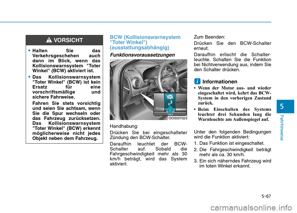 Hyundai Kona 2020 Betriebsanleitung (in German) 5-67
Fahrhinweise
5
BCW (Kollisionswarnsystem
"Toter Winkel")
(ausstattungsabhängig)
Funktionsvoraussetzungen
Handhabung:
Drücken Sie bei eingeschalteter
Zündung den BCW-Schalter.
Daraufhin leucht Hyundai Kona 2020 Betriebsanleitung (in German) 5-67
Fahrhinweise
5
BCW (Kollisionswarnsystem
"Toter Winkel")
(ausstattungsabhängig)
Funktionsvoraussetzungen
Handhabung:
Drücken Sie bei eingeschalteter
Zündung den BCW-Schalter.
Daraufhin leucht