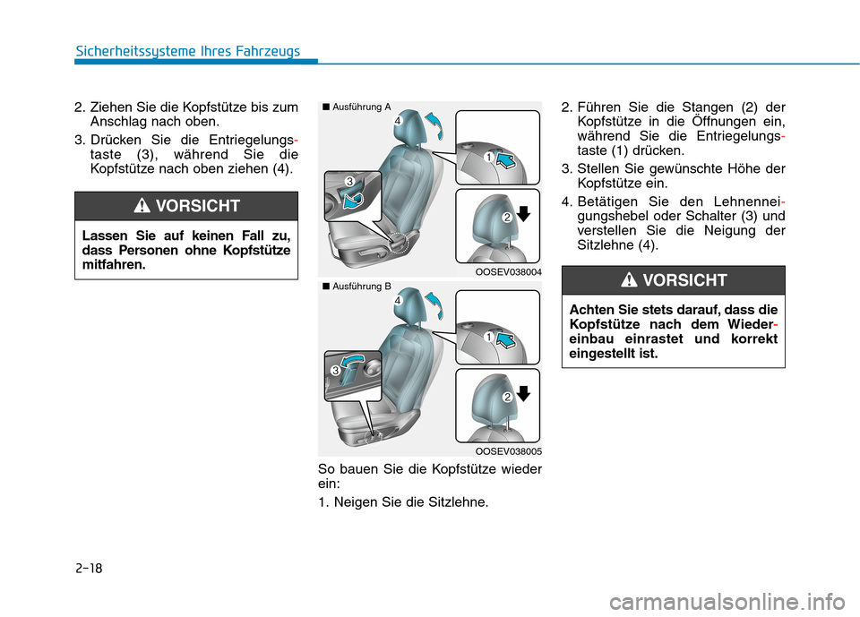 Hyundai Kona 2020  Betriebsanleitung (in German) 2-18
Sicherheitssysteme Ihres Fahrzeugs
2. Ziehen Sie die Kopfstütze bis zum
Anschlag nach oben.
3. Drücken Sie die Entriegelungs-
taste (3), während Sie die
Kopfstütze nach oben ziehen (4).
So ba
