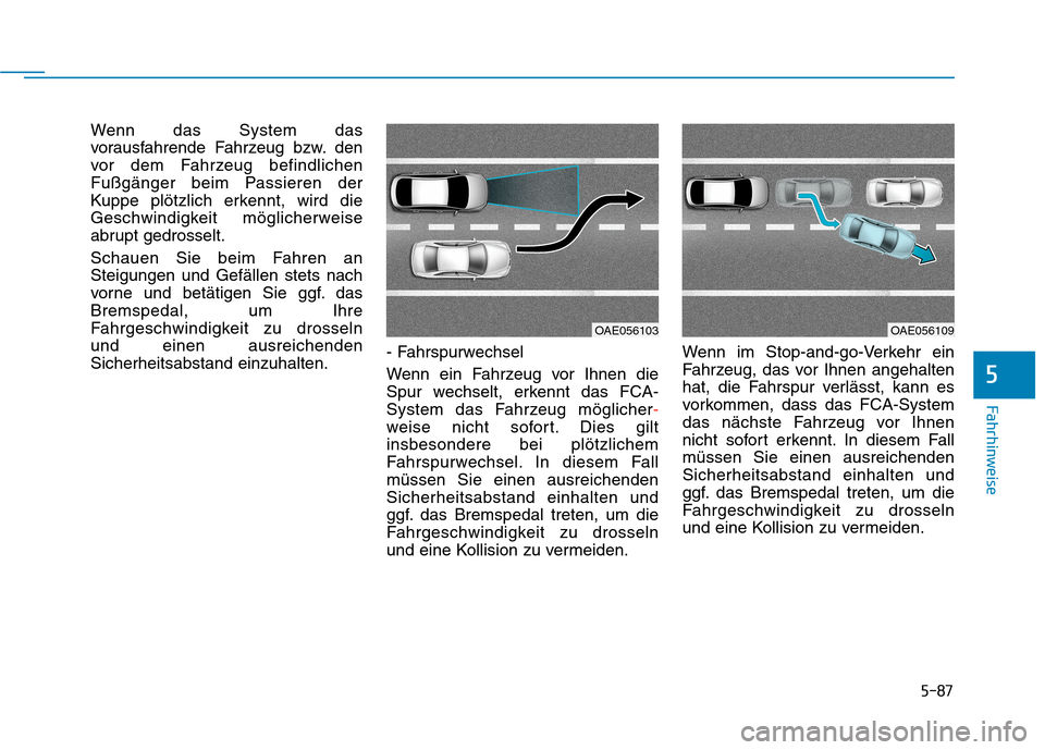 Hyundai Kona 2020 Betriebsanleitung (in German) 5-87
Fahrhinweise
5
Wenn das System das
vorausfahrende Fahrzeug bzw. den
vor dem Fahrzeug befindlichen
Fußgänger beim Passieren der
Kuppe plötzlich erkennt, wird die
Geschwindigkeit möglicherweise Hyundai Kona 2020 Betriebsanleitung (in German) 5-87
Fahrhinweise
5
Wenn das System das
vorausfahrende Fahrzeug bzw. den
vor dem Fahrzeug befindlichen
Fußgänger beim Passieren der
Kuppe plötzlich erkennt, wird die
Geschwindigkeit möglicherweise