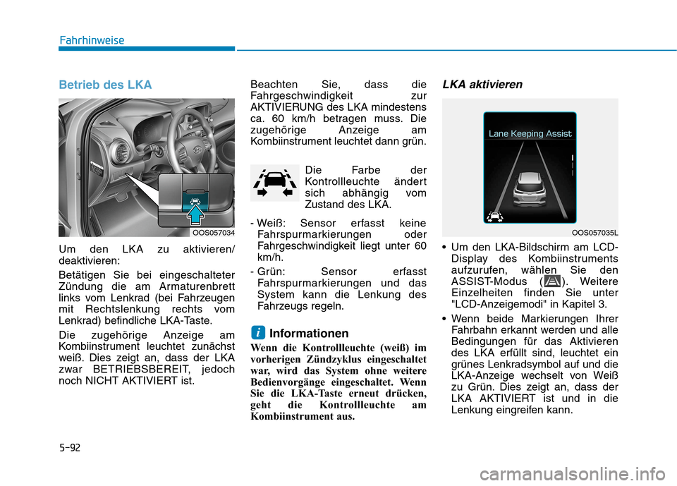 Hyundai Kona 2020  Betriebsanleitung (in German) 5-92
Fahrhinweise
Betrieb des LKA
Um den LKA zu aktivieren/
deaktivieren:
Betätigen Sie bei eingeschalteter
Zündung die am Armaturenbrett
links vom Lenkrad (bei Fahrzeugen
mit Rechtslenkung rechts v
