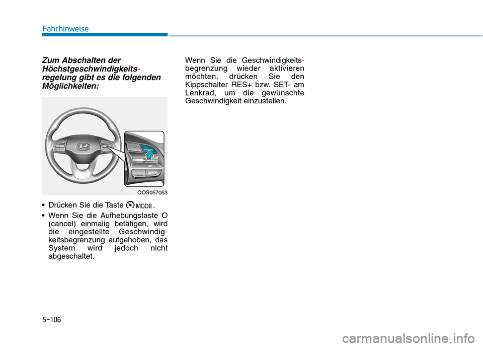 Hyundai Kona 2020  Betriebsanleitung (in German) 5-106
Fahrhinweise
Zum Abschalten der
Höchstgeschwindigkeits-
regelung gibt es die folgenden
Möglichkeiten:
 Drücken Sie die Taste .
 Wenn Sie die Aufhebungstaste O
(cancel) einmalig betätigen, wi
