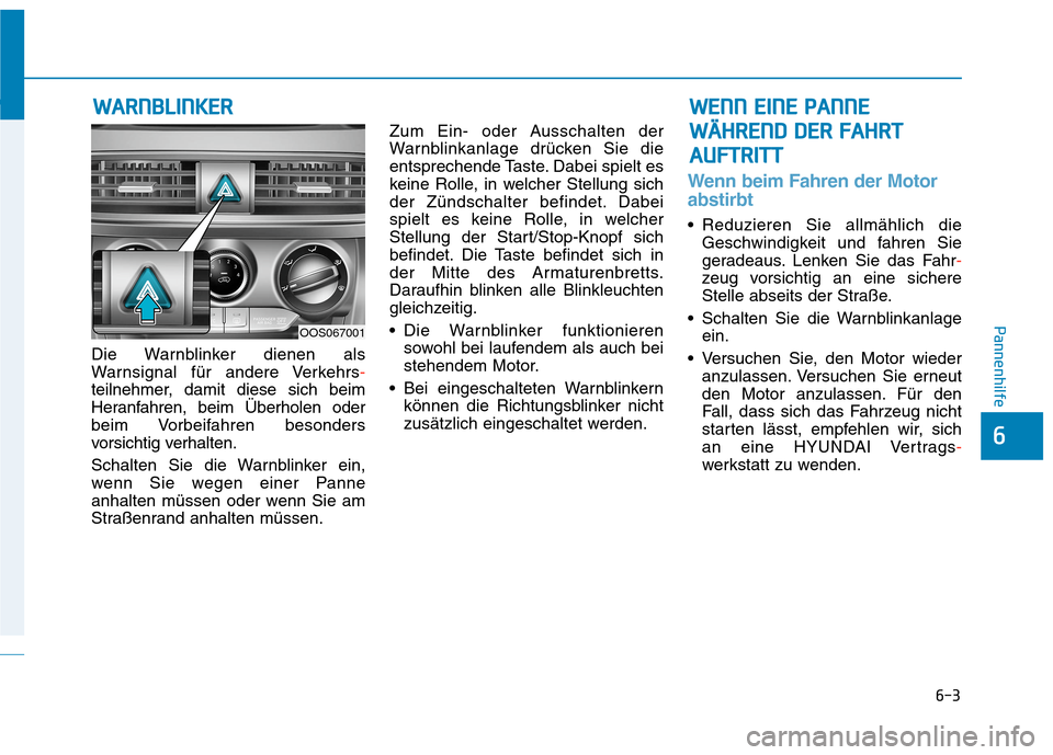 Hyundai Kona 2020  Betriebsanleitung (in German) 6-3
Pannenhilfe
6
Die Warnblinker dienen als
Warnsignal für andere Verkehrs-
teilnehmer, damit diese sich beim
Heranfahren, beim Überholen oder
beim Vorbeifahren besonders
vorsichtig verhalten.
Scha