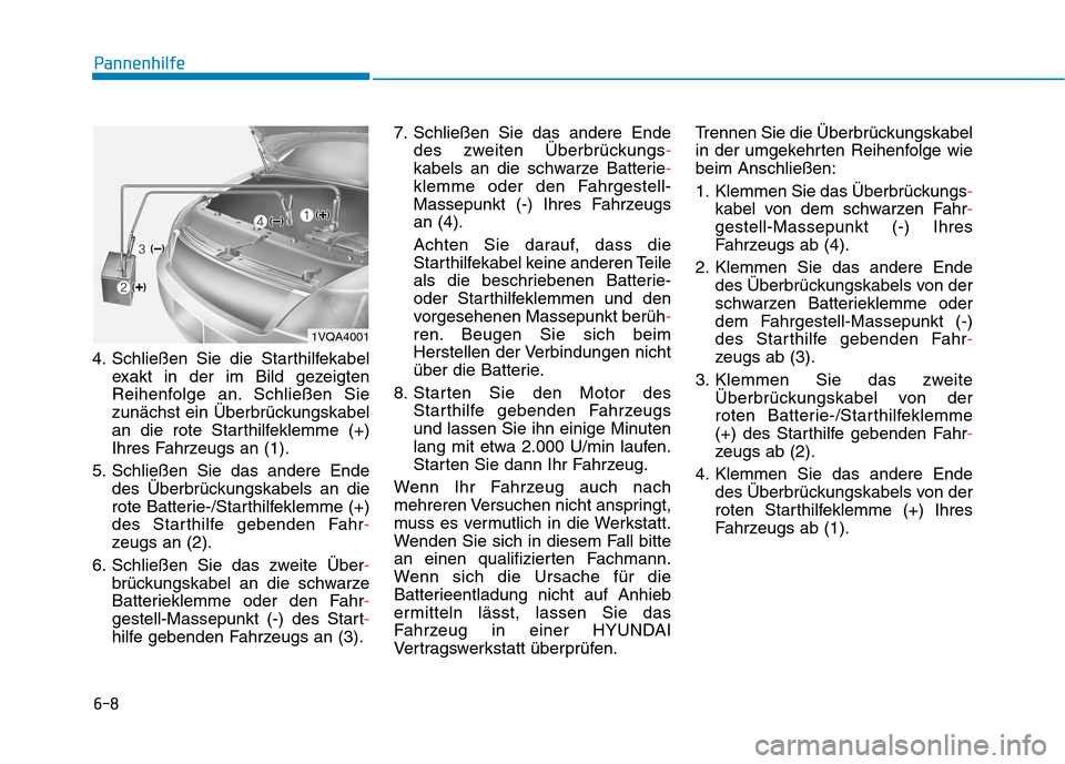 Hyundai Kona 2020  Betriebsanleitung (in German) 6-8
Pannenhilfe
4. Schließen Sie die Starthilfekabel
exakt in der im Bild gezeigten
Reihenfolge an. Schließen Sie
zunächst ein Überbrückungskabel
an die rote Starthilfeklemme (+)
Ihres Fahrzeugs 