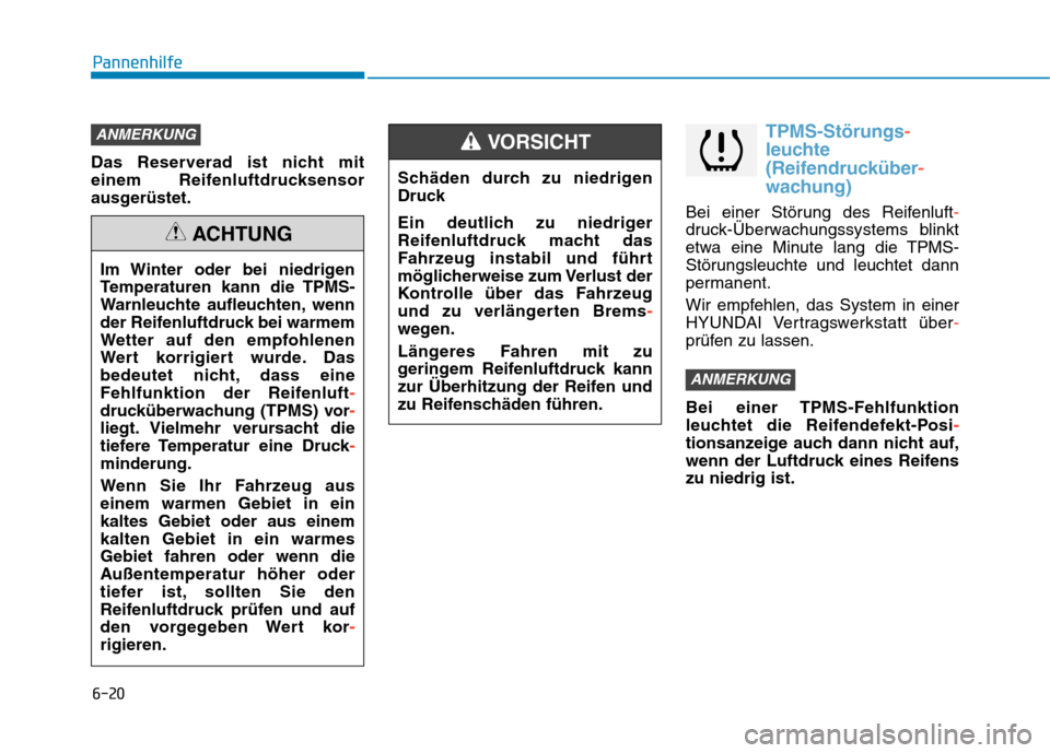 Hyundai Kona 2020  Betriebsanleitung (in German) 6-20
Pannenhilfe
Das Reserverad ist nicht mit
einem Reifenluftdrucksensor
ausgerüstet.
TPMS-Störungs-
leuchte
(Reifendrucküber-
wachung)
Bei einer Störung des Reifenluft-
druck-Überwachungssystem