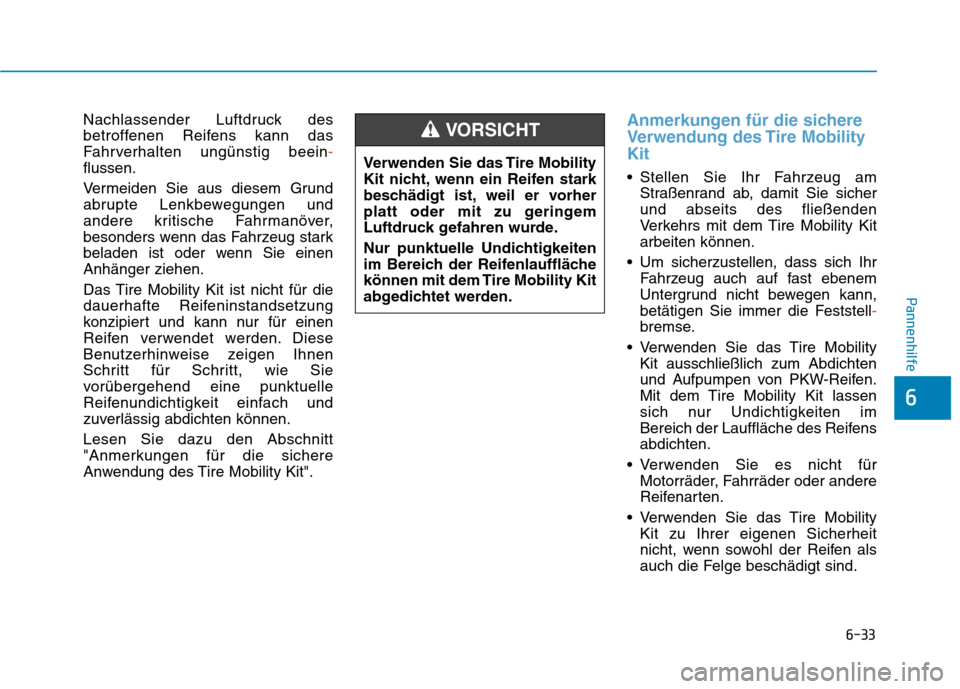 Hyundai Kona 2020 Betriebsanleitung (in German) 6-33
Pannenhilfe
6
Nachlassender Luftdruck des
betroffenen Reifens kann das
Fahrverhalten ungünstig beein-
flussen.
Vermeiden Sie aus diesem Grund
abrupte Lenkbewegungen und
andere kritische Fahrman Hyundai Kona 2020 Betriebsanleitung (in German) 6-33
Pannenhilfe
6
Nachlassender Luftdruck des
betroffenen Reifens kann das
Fahrverhalten ungünstig beein-
flussen.
Vermeiden Sie aus diesem Grund
abrupte Lenkbewegungen und
andere kritische Fahrman
