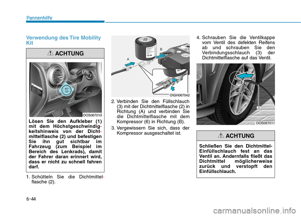 Hyundai Kona 2020  Betriebsanleitung (in German) 6-44
Pannenhilfe
Verwendung des Tire Mobility
Kit
1. Schütteln Sie die Dichtmittel-
flasche (2).2. Verbinden Sie den Füllschlauch
(3) mit der Dichtmittelflasche (2) in
Richtung (A) und verbinden Sie