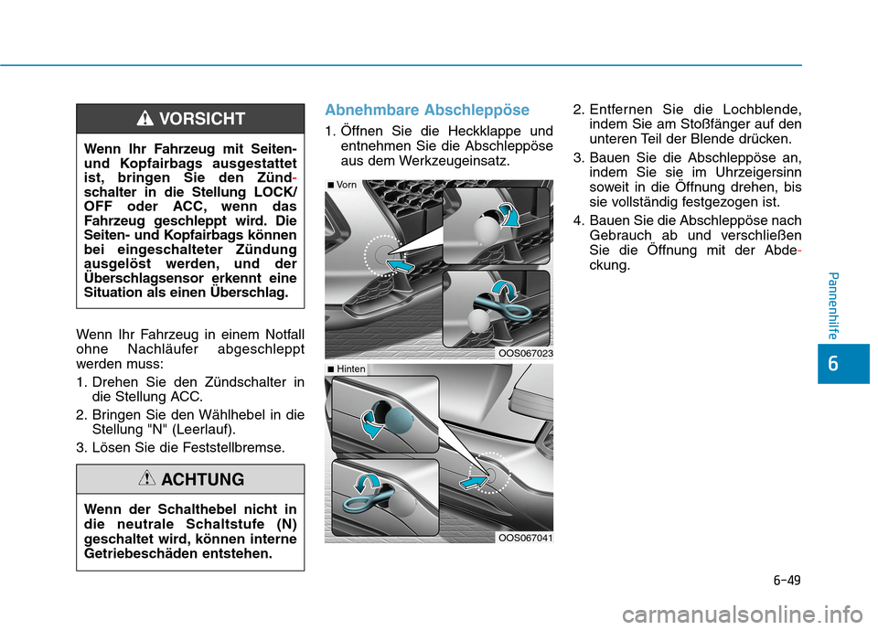 Hyundai Kona 2020  Betriebsanleitung (in German) 6-49
Pannenhilfe
6
Wenn Ihr Fahrzeug in einem Notfall
ohne Nachläufer abgeschleppt
werden muss:
1. Drehen Sie den Zündschalter in
die Stellung ACC.
2. Bringen Sie den Wählhebel in die
Stellung "N" 