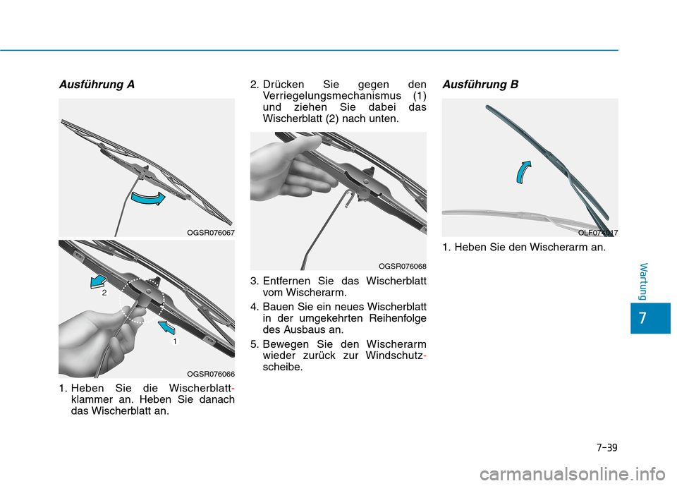 Hyundai Kona 2020  Betriebsanleitung (in German) 7-39
7
Wartung
Ausführung A
1. Heben Sie die Wischerblatt-
klammer an. Heben Sie danach
das Wischerblatt an.2. Drücken Sie gegen den
Verriegelungsmechanismus (1)
und ziehen Sie dabei das
Wischerblat