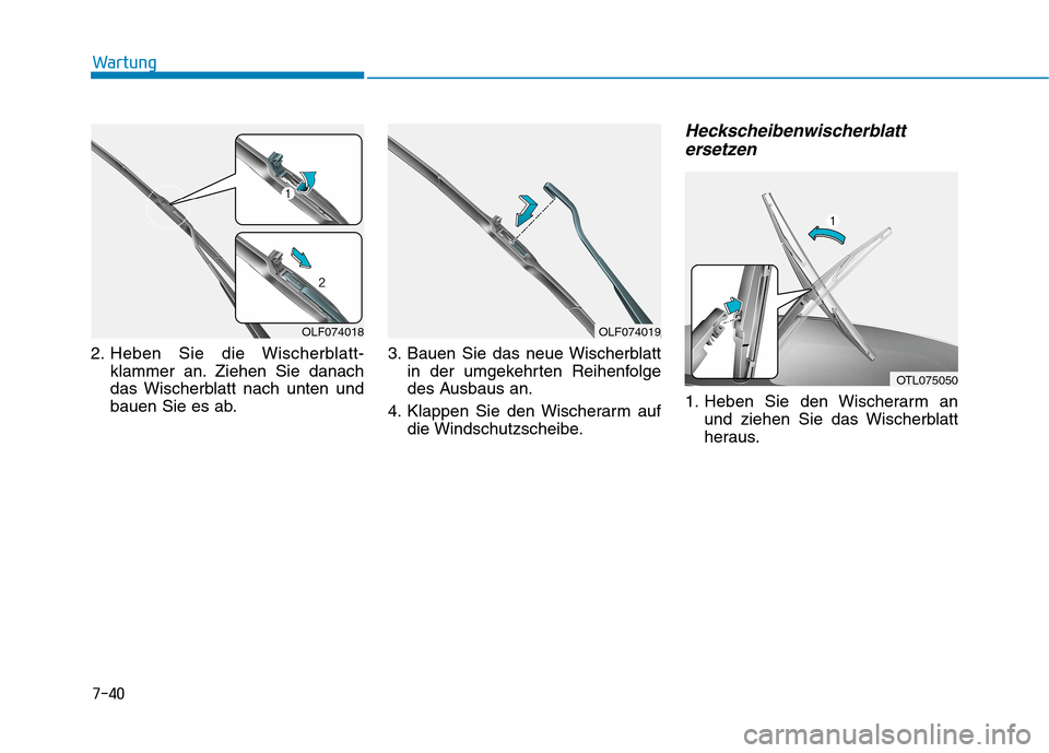 Hyundai Kona 2020  Betriebsanleitung (in German) 7-40
Wartung
2. Heben Sie die Wischerblatt-
klammer an. Ziehen Sie danach
das Wischerblatt nach unten und
bauen Sie es ab.3. Bauen Sie das neue Wischerblatt
in der umgekehrten Reihenfolge
des Ausbaus 