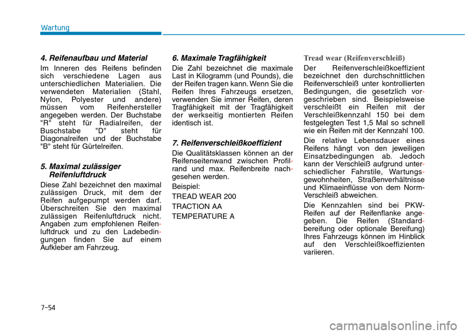 Hyundai Kona 2020 Betriebsanleitung (in German) 7-54
Wartung
4. Reifenaufbau und Material
Im Inneren des Reifens befinden
sich verschiedene Lagen aus
unterschiedlichen Materialien. Die
verwendeten Materialien (Stahl,
Nylon, Polyester und andere)
m Hyundai Kona 2020 Betriebsanleitung (in German) 7-54
Wartung
4. Reifenaufbau und Material
Im Inneren des Reifens befinden
sich verschiedene Lagen aus
unterschiedlichen Materialien. Die
verwendeten Materialien (Stahl,
Nylon, Polyester und andere)
m