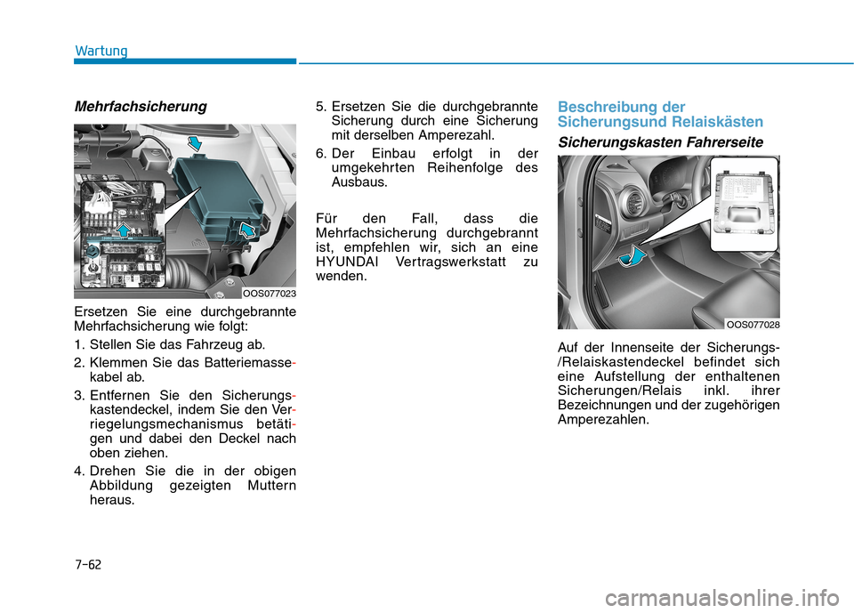 Hyundai Kona 2020  Betriebsanleitung (in German) 7-62
Wartung
Mehrfachsicherung
Ersetzen Sie eine durchgebrannte
Mehrfachsicherung wie folgt:
1. Stellen Sie das Fahrzeug ab.
2. Klemmen Sie das Batteriemasse-
kabel ab.
3. Entfernen Sie den Sicherungs